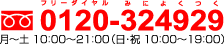 0120-324929�i�t���[�_�C�����@�݂ɂ悭���j���`�y�@10:00 �`21:00�i���E�j10:00 �`19:00�j